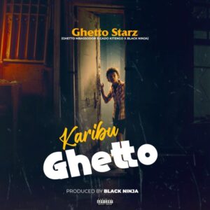 Music Audio : Ghetto StarZ – Karibu Ghetto