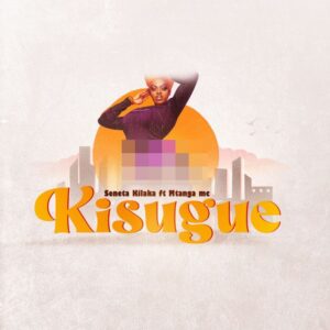 Music Audio : Seneta Kilaka X Mtanga Mc – Kisugue