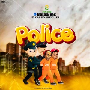 Music Audio : Balaa Mc Ft. Kaje Double Killer – Police