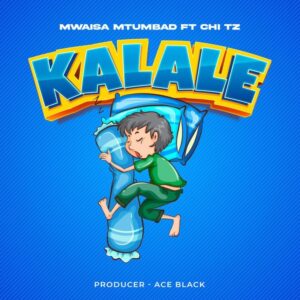 Music Audio : Mwaisa Mtumbad Ft. Chi Tz – Kalale