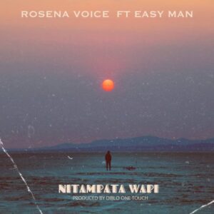 Music Audio : Rosena Voice Ft. Easy Man – Nitampata wapi