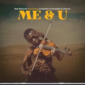 Music Audio : Bobmanecky Ft. Young Daresalama x Naomisia x Liberty – Me & U