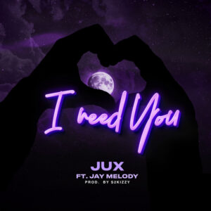 Music Audio : Jux Ft. Jay Melody – I Need You