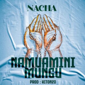 Music Audio : Nacha – Namuamini Mungu