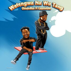 Music Audio : ChindoMan Ft. Cappadona – Watengwa & WuTang
