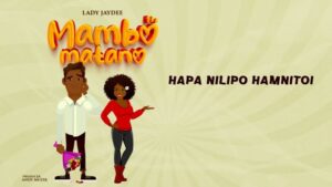 Music Video : Lady JayDee – Mambo Matano (Lyrics)
