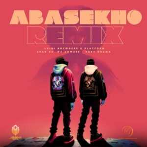 Music Audio : Luigi Anywhere, Platform, Baby Drama, ARAK ZA, Dj Jowzee – Abasekho (Remix)