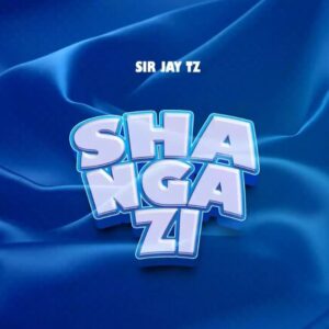 Music Audio : Sir jay Tz – Shangazi