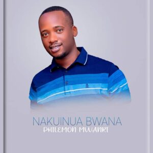 Music Audio : Philemon Mwanri – Nakuinua Bwana