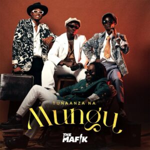 Music Audio : The Mafik – Tunaanza na Mungu