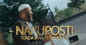 Music Video : Tunda Man Ft. Balaa Mc – Nakuposti
