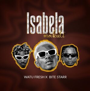 Music Audio : Watu Fresh x Bite Starr – Isabela Makuti