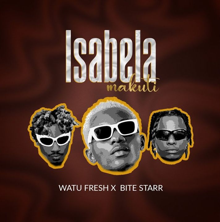 Stream & Download Music Audio : Watu Fresh x Bite Starr – Isabela Makuti