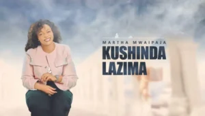 Music Audio : Martha Mwaipaja – Kushinda Lazima