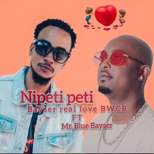Music Audio : Bayser Real Love Ft. MrBlue – Nipeti peti