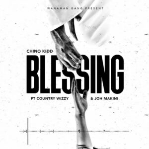 Music Audio : Chino Kidd Ft. Country Wizzy & Joh Makini – Blessing