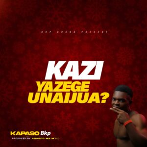 Music Audio : Kapaso Bkp – Kazi ya zege unaijua?