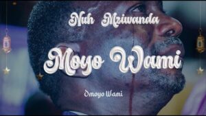 Music Audio : Nuh Mziwanda – Moyo Wami