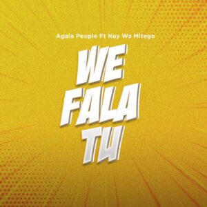 Music Audio : Agala People Ft. Nay Wa Mitego – We Fala Tu