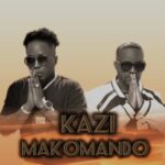 Music Audio : Makomando – Kazi