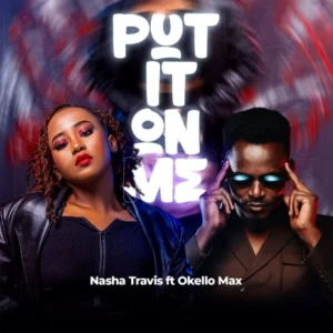 Music Audio : Nasha Travis ft Okello Max – Put It On Me