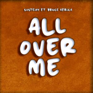 Music Audio : Sosteiny Ft. Bruce Africa – All Over Me