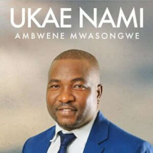 Music Audio : Ambwene Mwasongwe – Ukae Nami