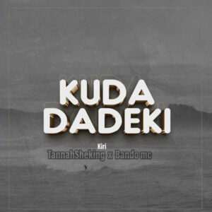 Music Audio : Kiri, Tannah SheKING, Bando MC – Kudadeki