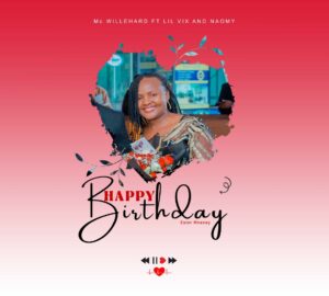 Music Audio : Mc Willehard Ft. Lil VIX and Naomy – Happy Birthday
