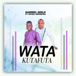 Music Audio : Samwel Ndile ft Sifael Mwabuka – Watakutafuta