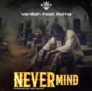 Music Audio : Vanillah ft Roma Mkatoliki – Never Mind