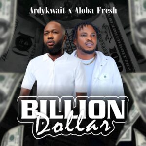Music Audio : Ardykwait Ft. Aloba Fresh – Billion Dollar