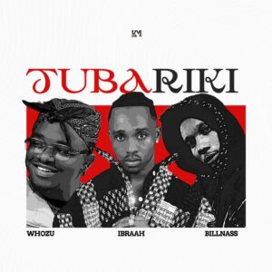 Music Audio : Ibraah x Billnass x Whozu – Tubariki