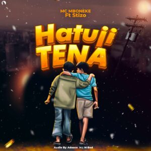 Music Audio : Mc Mboneke Ft. Stizo – Hatuji Tena