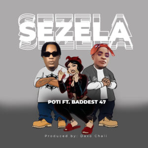 Music Audio : Poti Ft. Baddest 47 – Sezela