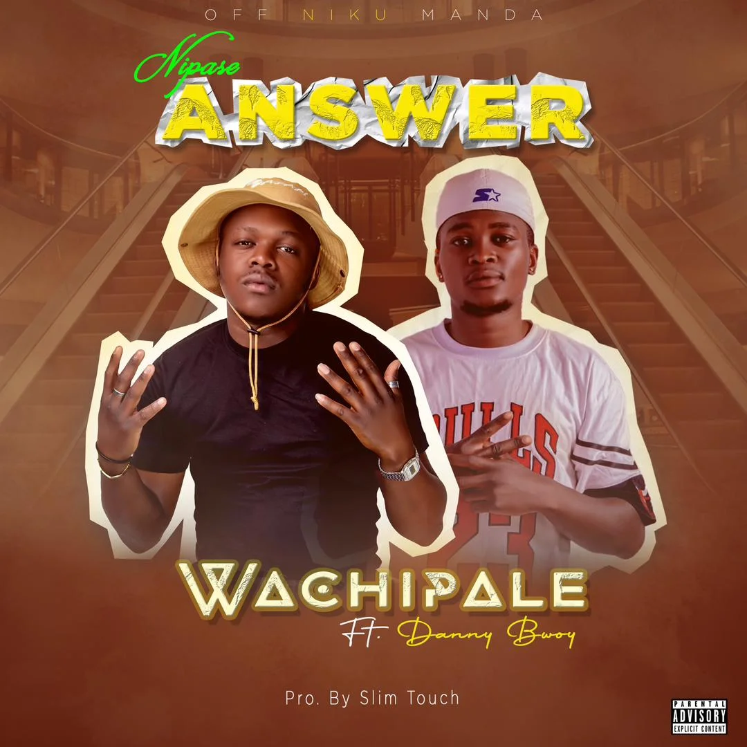 Stream & Download Music Audio : Wachipale Ft. Danny Bwoy – Nipase Answer