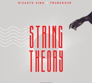 Music Audio : Dizasta Vina Ft Trubadour – String Theory