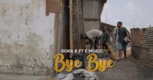 Music Video : Doka B Ft. E Music – Bye Bye