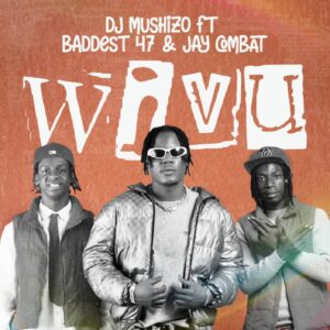 Music Audio : Dj Mushizo Ft. Jay Combat Ft. Baddest 47 – Wivu