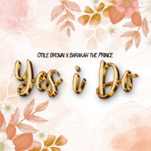 Music Audio : Barakah The Prince X Otile Brown – Yes I Do