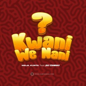 Music Audio : Meja Kunta Ft. Jay Combat – Kwani We Nani