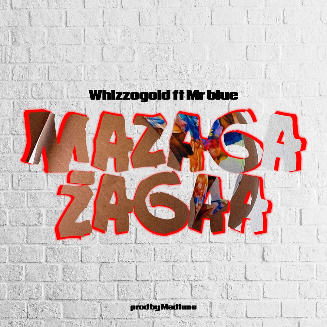 Stream & Download Music Audio : Whizzogold Ft. Mr blue – Mazaga Zaga
