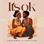 Stream & Download Music Audio : Lony Bway X Vanillah – It’s Ok