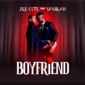Music Audio : Zee Cute Ft. Vanillah – Boyfriend