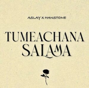 Music Audio : Aslay x Hanstone – Tumeachana Salama
