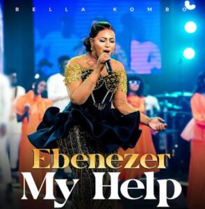 Music Audio : Bella Kombo – Ebenezer My Help