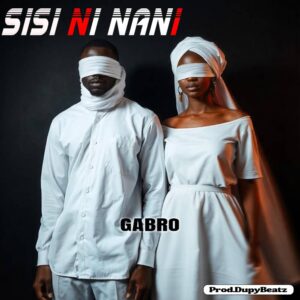 Music Audio : Gabro – Sisi ni nani