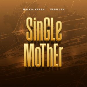 Music Audio : Malkia Karen X Vanillah – Single Mother