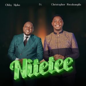 Music Audio : Obby Alpha Ft. Christopher Mwahangila – Nitetee