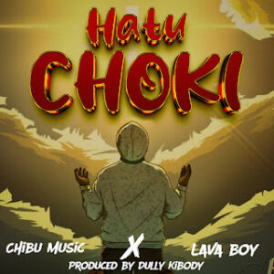 Music Audio : Chibu Music Ft Lava Boy – Atuchoki | Download